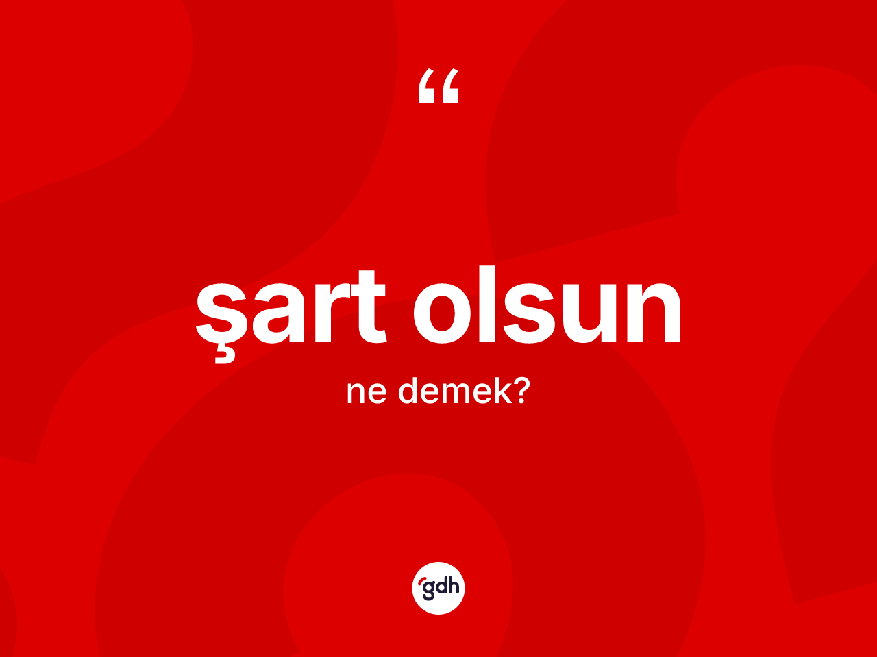 Şart olsun ifadesinin anlamı nedir? Şart olsun ifadesinin TDK anlamı nedir?