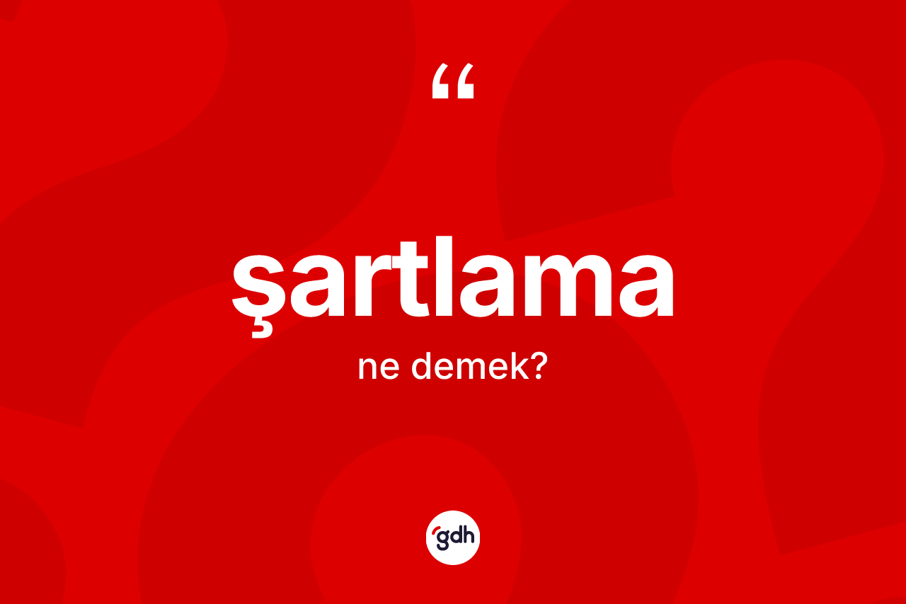 Şartlama kelimesinin sözlükteki tanımı nedir? Şartlamanın TDK'ya göre anlamı nedir?