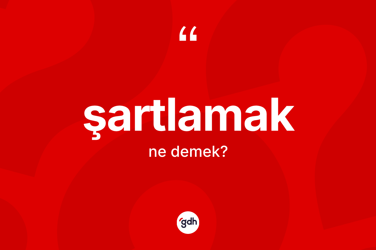 Şartlamak nedir? Şartlamağın halk arasındaki kullanımı nasıldır?