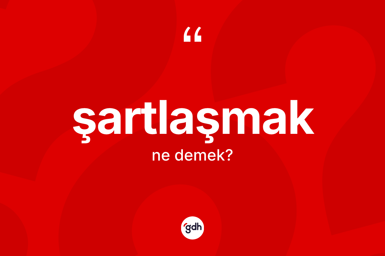 Şartlaşmak kelimesinin anlamı nedir? Şartlaşmak kelimesinin TDK'ya göre açıklaması nedir?
