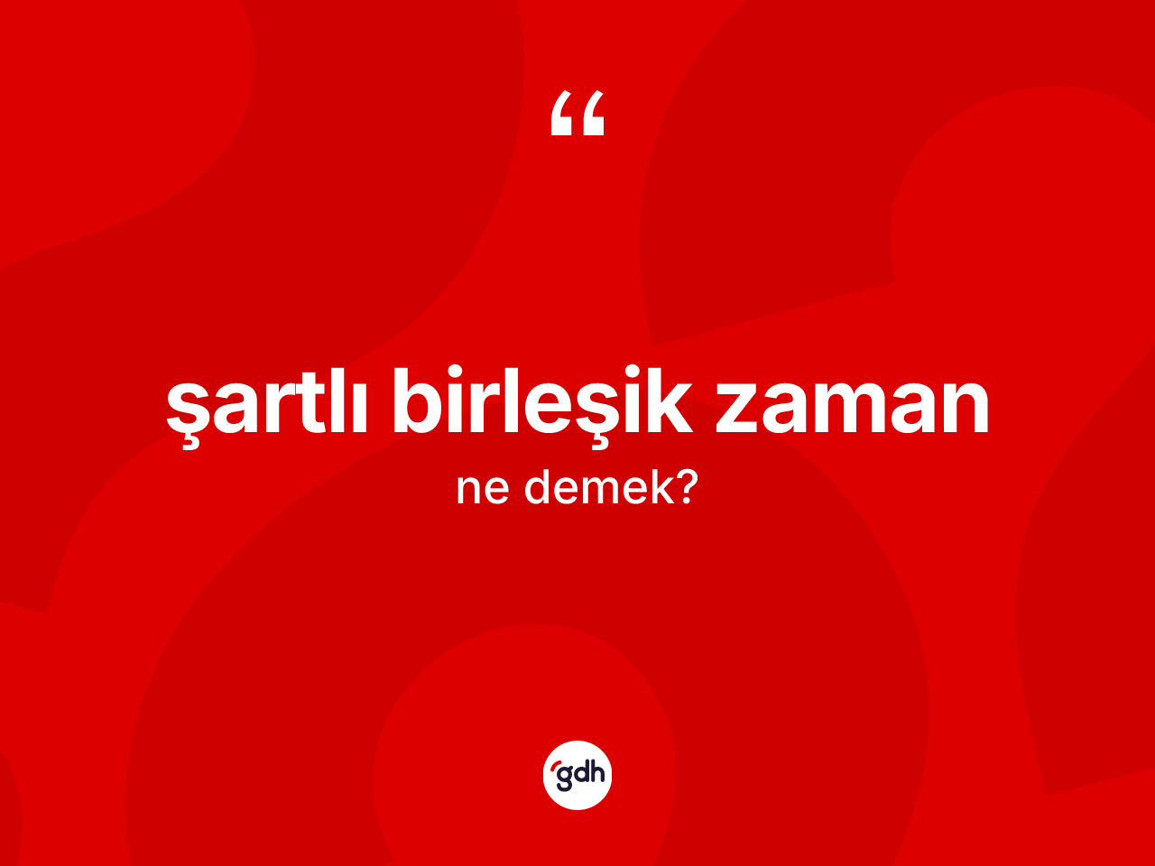Şartlı birleşik zaman kelimesinin tanımı nedir? Şartlı birleşik zamanın halk arasındaki kullanımı nasıldır?