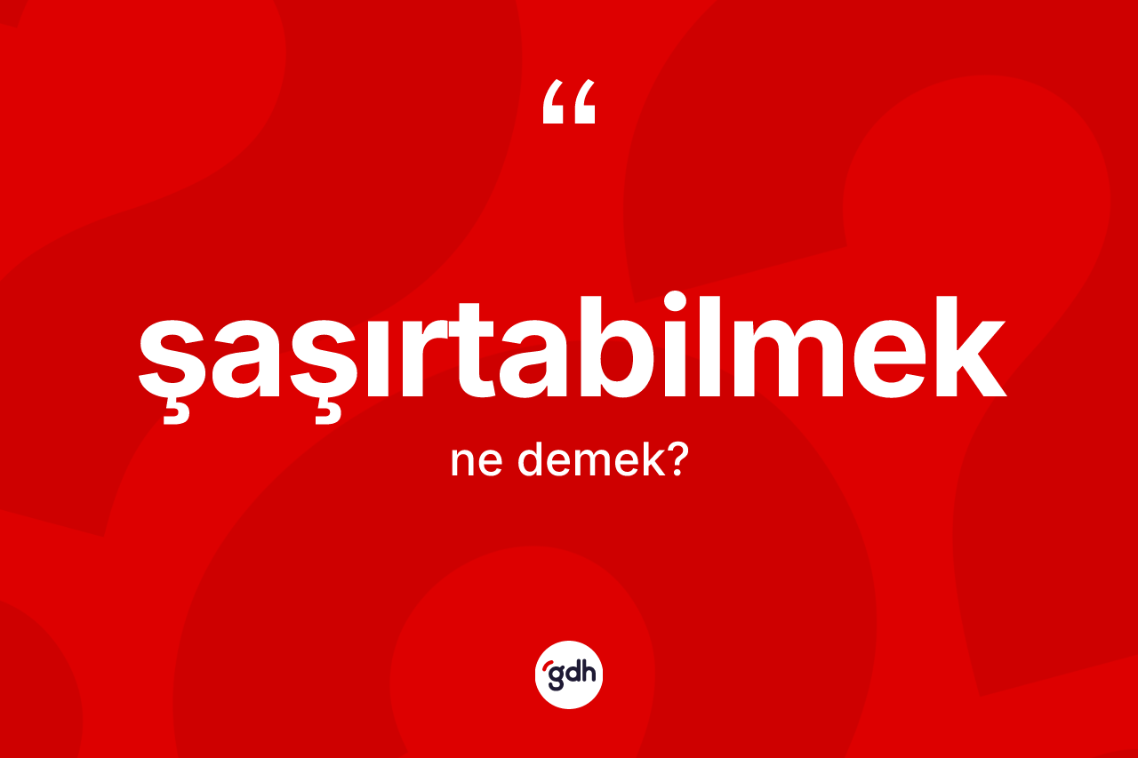 Şaşırtabilmek kelimesinin anlamı nedir? Şaşırtabilmeğin sözlükteki anlamı nedir?