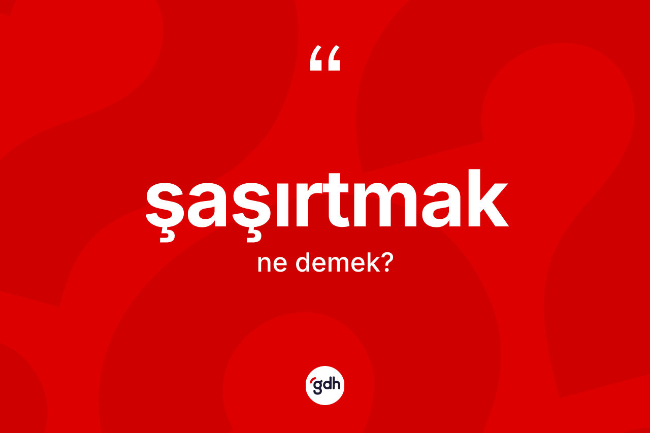 Şaşırtmak kelimesinin anlamı nedir? Şaşırtmak kelimesinin özellikleri nelerdir?