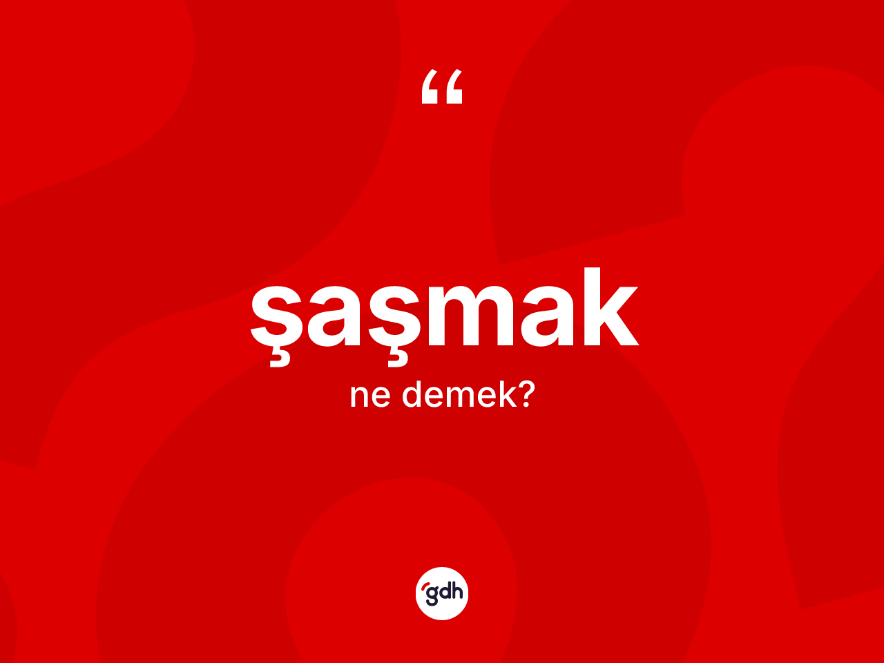 Şaşmak ne demek? Şaşmak kelimesinin özellikleri nelerdir?