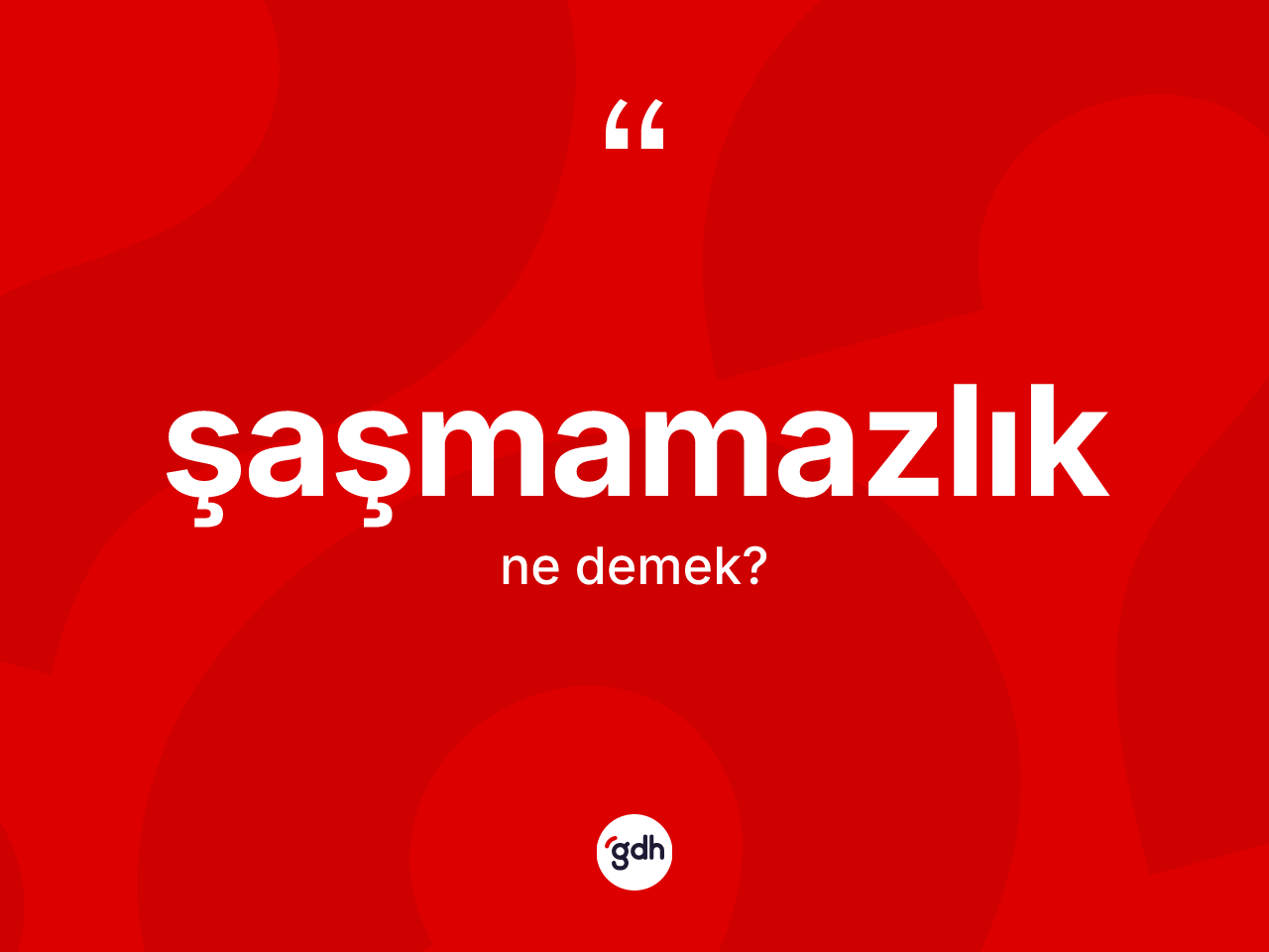 Şaşmamazlık kelimesi ne anlama gelir? Şaşmamazlık kelimesinin özellikleri nelerdir?