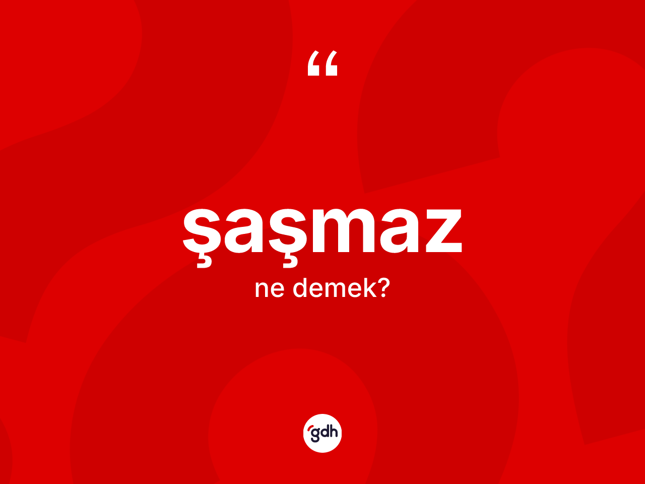 Şaşmaz ne anlama gelir? Şaşmazın sözlükteki anlamı nedir?
