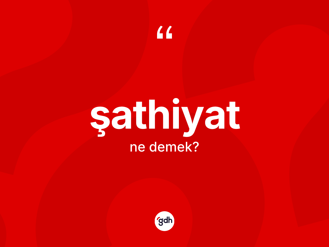 Şathiyat kelimesi ne anlama gelir? Şathiyatın sözlükteki anlamı nedir?
