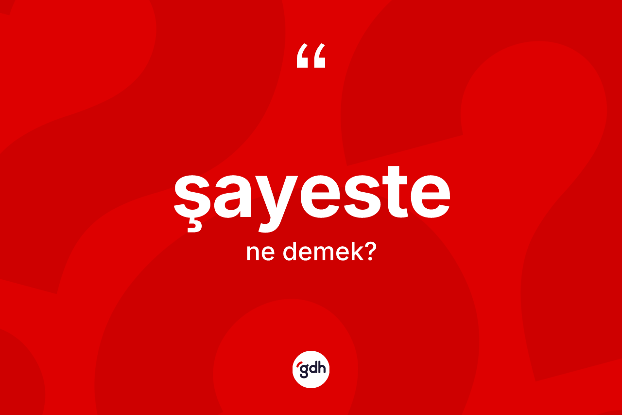 Şayeste kelimesinin sözlükteki tanımı nedir? Şayeste kelimesinin TDK'ya göre açıklaması nedir?