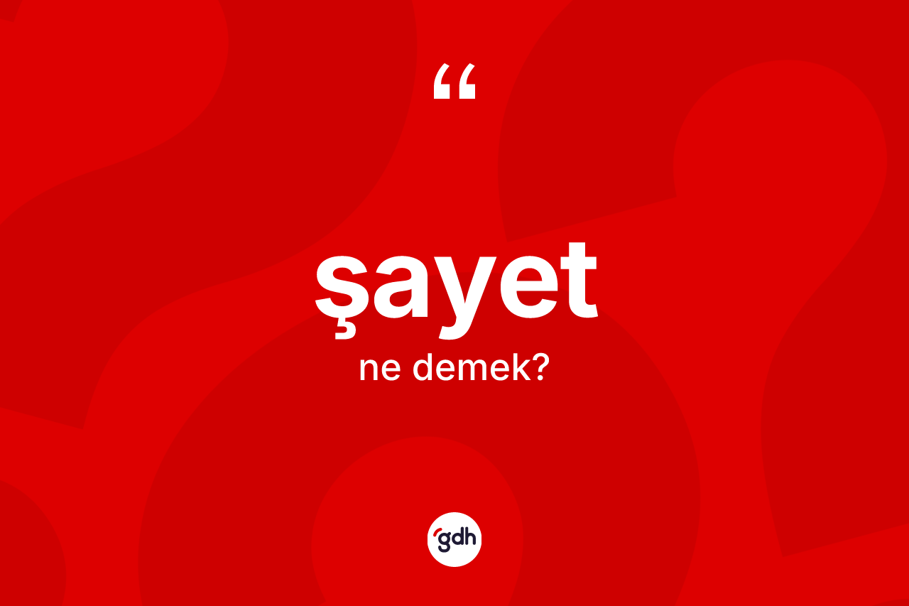 Şayet kelimesi nedir? Şayetin halk arasındaki kullanımı nasıldır?