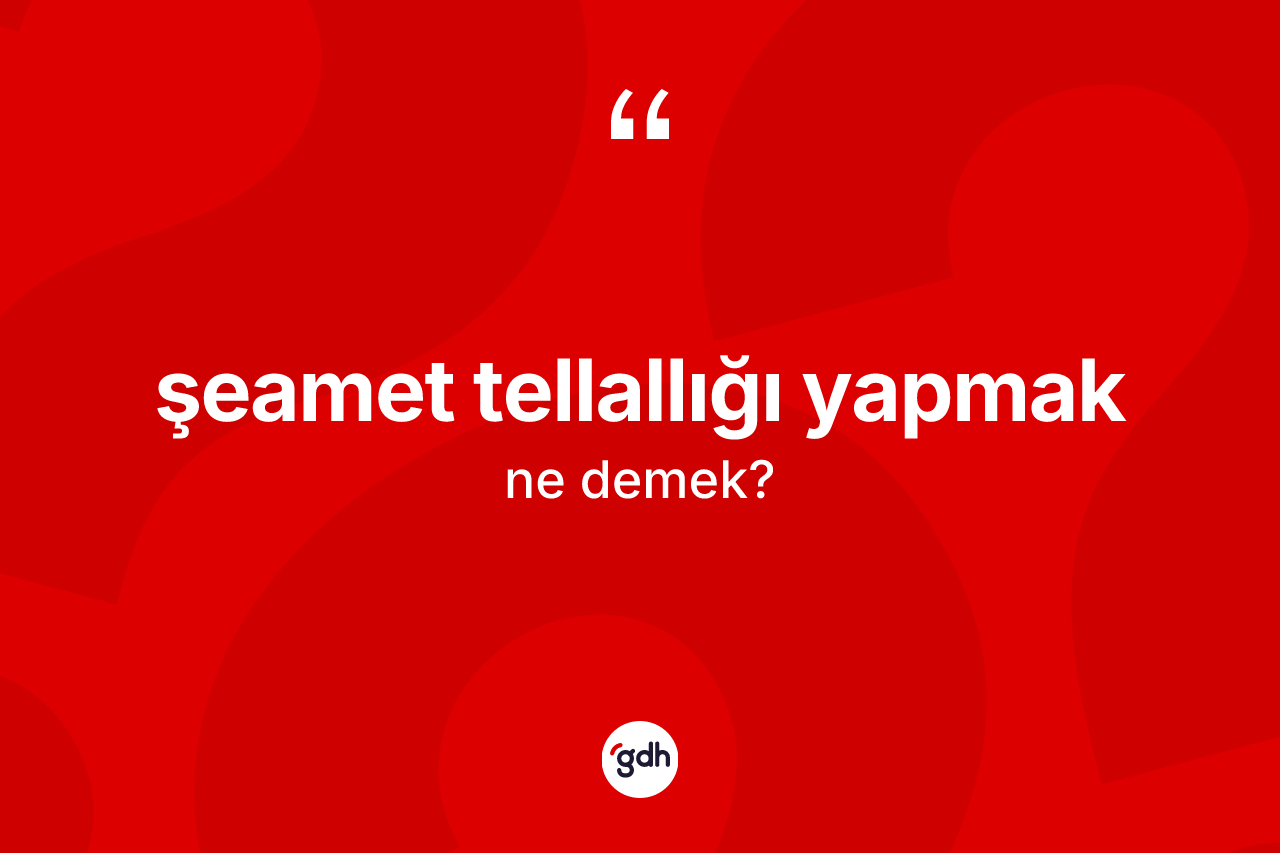 Şeamet tellallığı yapmak ne demektir? Şeamet tellallığı yapmak ifadesi nerede kullanılır?