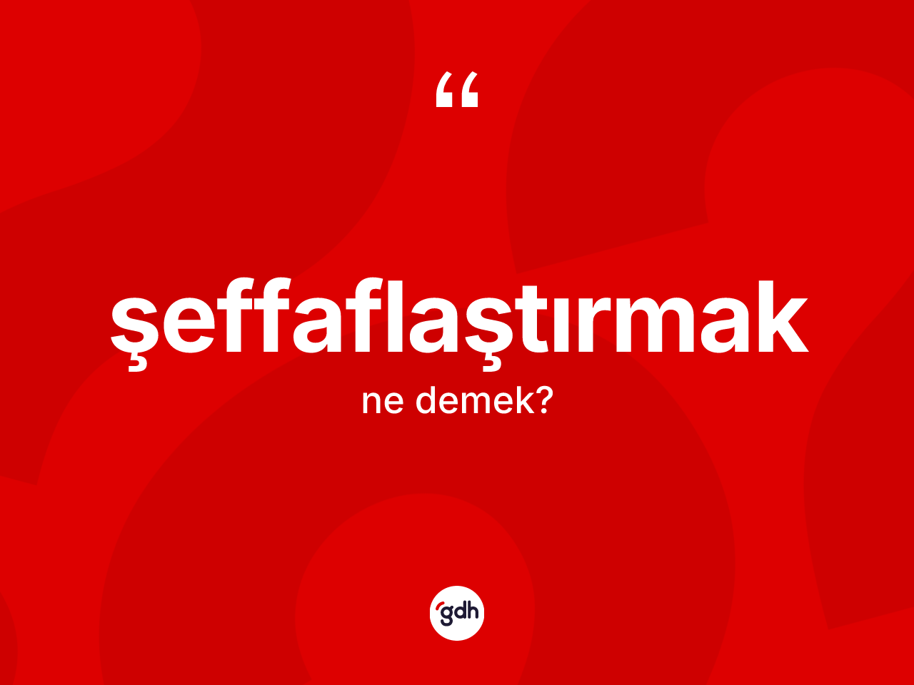 Şeffaflaştırmak kelimesi ne demek? Şeffaflaştırmağın kısaca tanımı nedir?