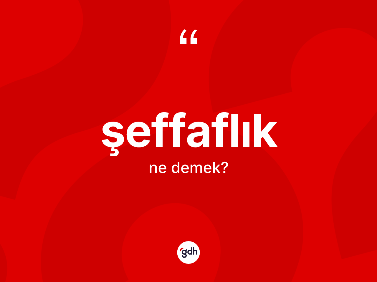 Şeffaflık kelimesinin tanımı nedir? Şeffaflığın TDK'ya göre anlamı nedir?