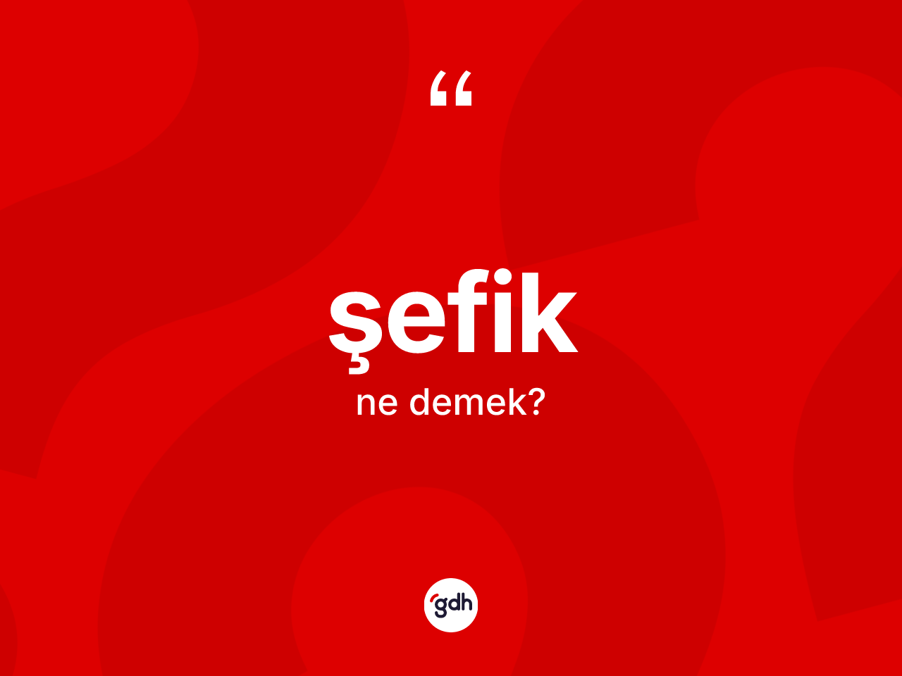 Şefik kelimesinin sözlükteki tanımı nedir? Şefiğin sözlükteki anlamı nedir?