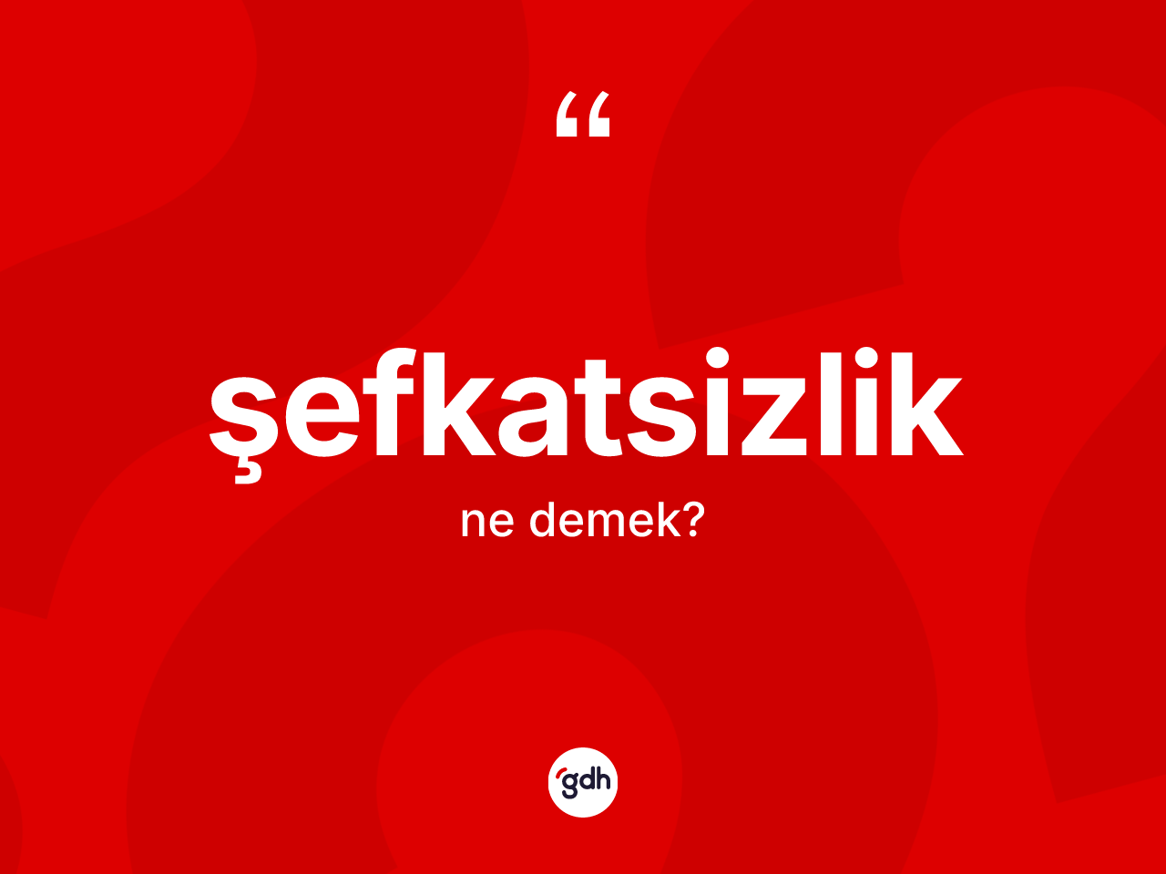 Şefkatsizlik nedir? Şefkatsizliğin TDK'ya göre anlamı nedir?