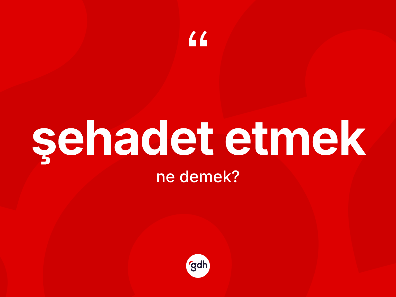 Şehadet etmek sözü neyi anlatır? Şehadet etmek ifadesi hangi durumlarda kullanılır?