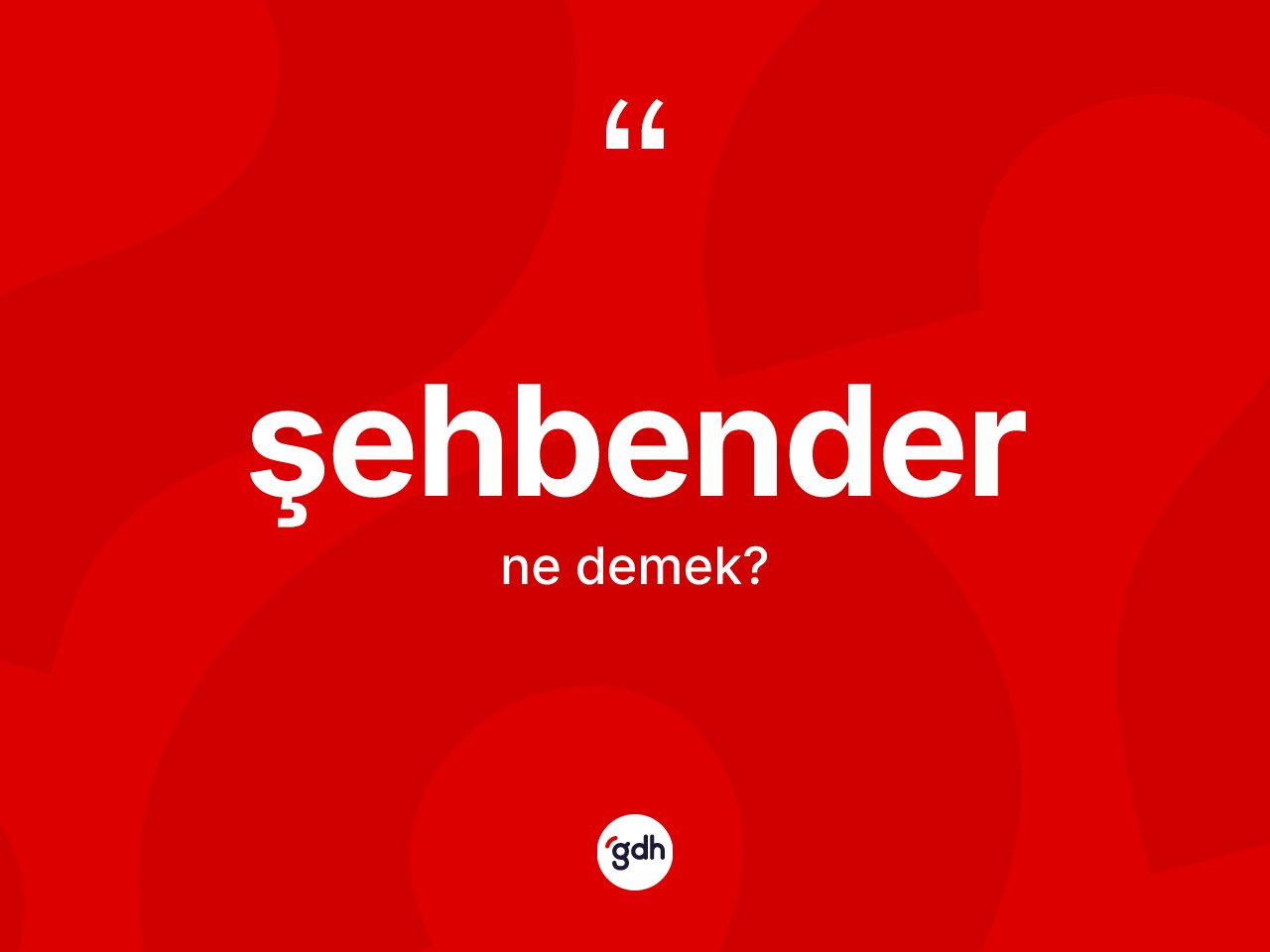 Şehbender ne anlama gelir? Şehbenderin kısaca tanımı nedir?