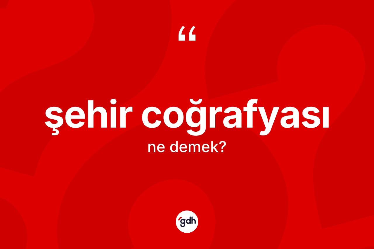 Şehir coğrafyası ne demek? Şehir coğrafyasının halk arasındaki kullanımı nasıldır?