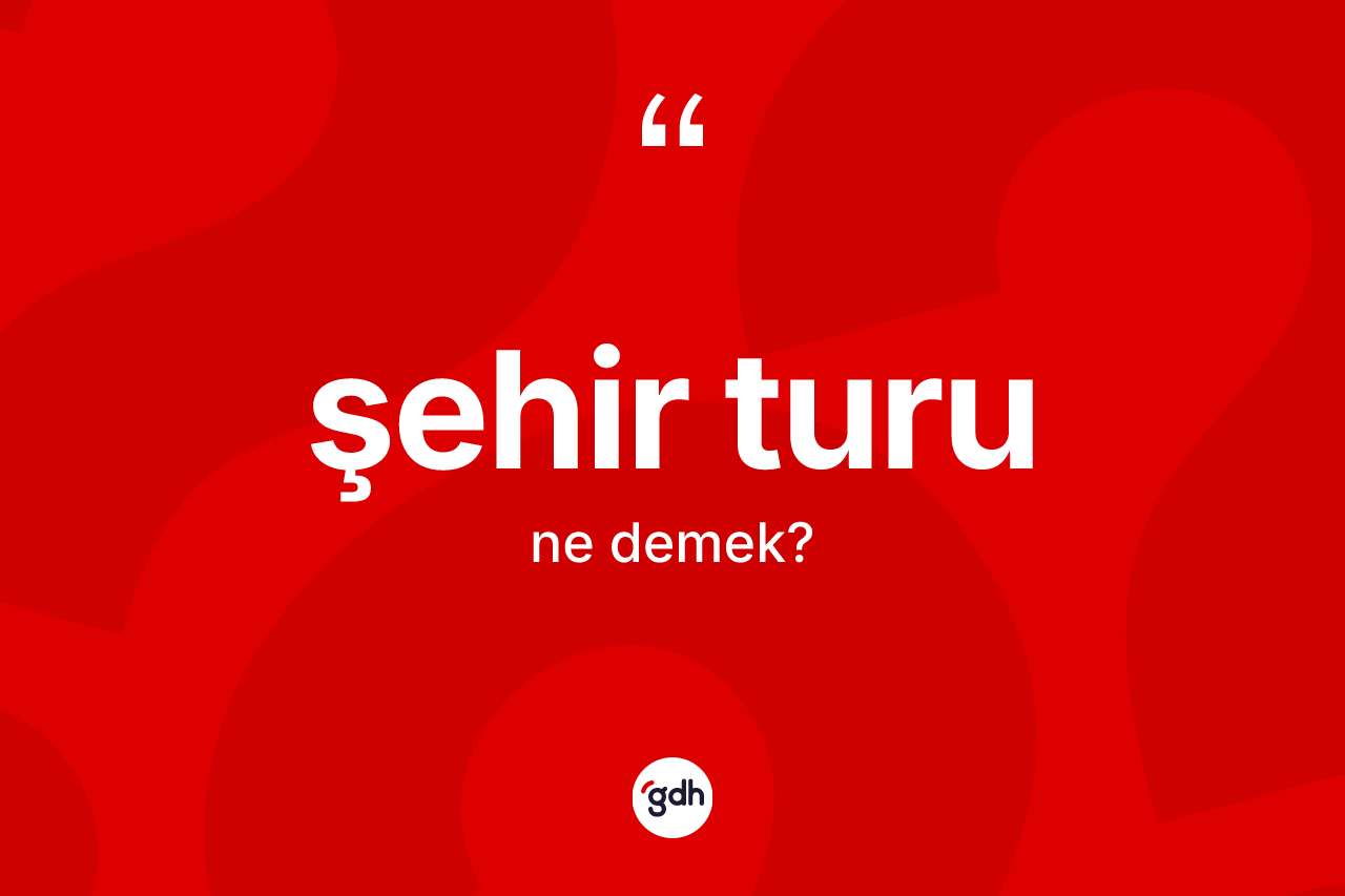 Şehir turu kelimesi ne demek? Şehir turunun halk arasındaki kullanımı nasıldır?