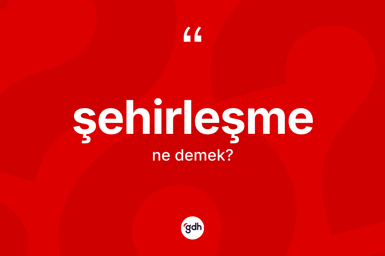 Şehirleşme kelimesi ne anlama gelir? Şehirleşmenin TDK'ya göre anlamı nedir?