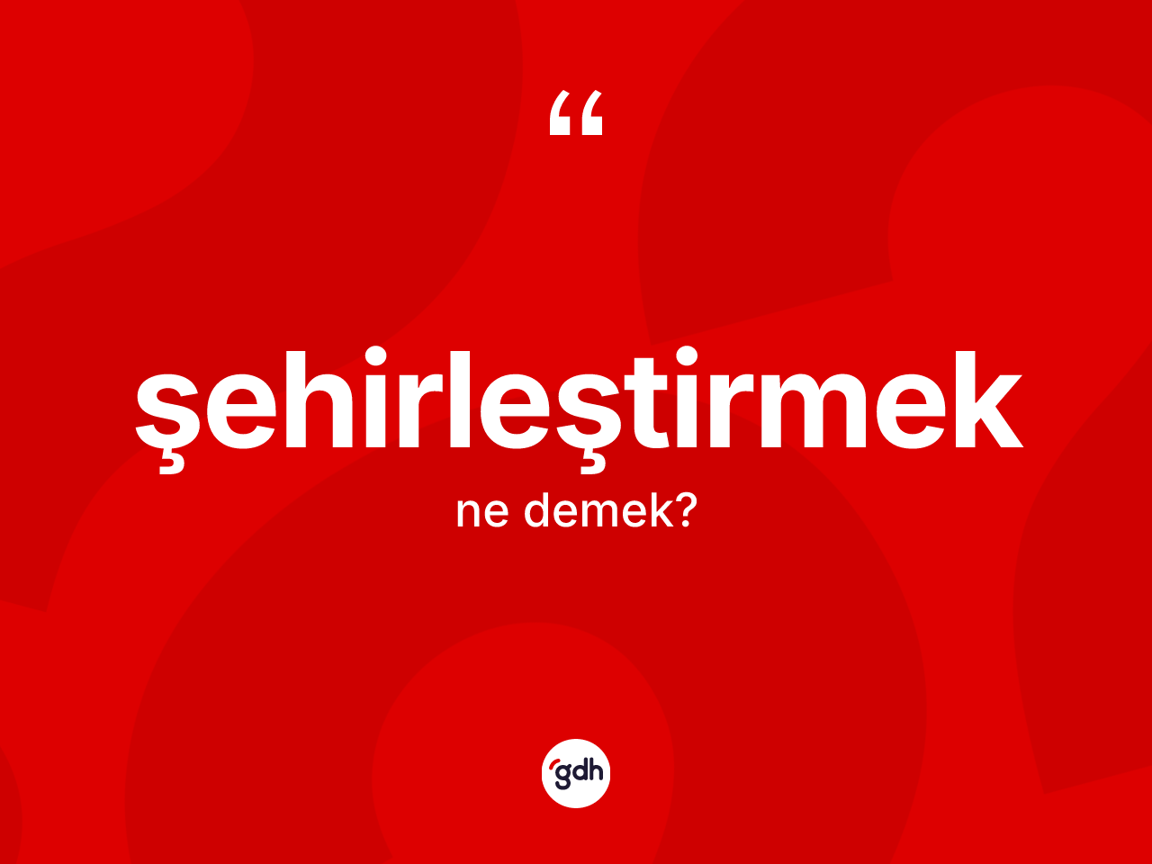 Şehirleştirmek kelimesinin sözlükteki tanımı nedir? Şehirleştirmeğin kısaca tanımı nedir?