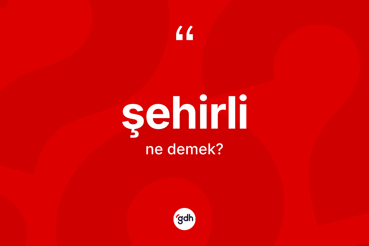 Şehirli kelimesinin tanımı nedir? Şehirlinin kısaca tanımı nedir?