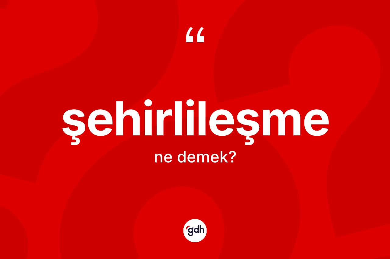 Şehirlileşme kelimesi nedir? Şehirlileşme kelimesinin TDK anlamı nedir?