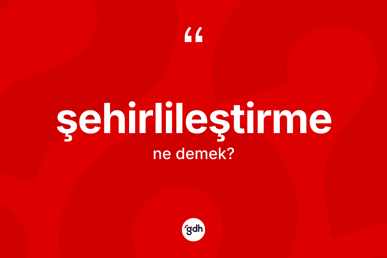 Şehirlileştirme ne demek? Şehirlileştirmenin halk arasındaki kullanımı nasıldır?