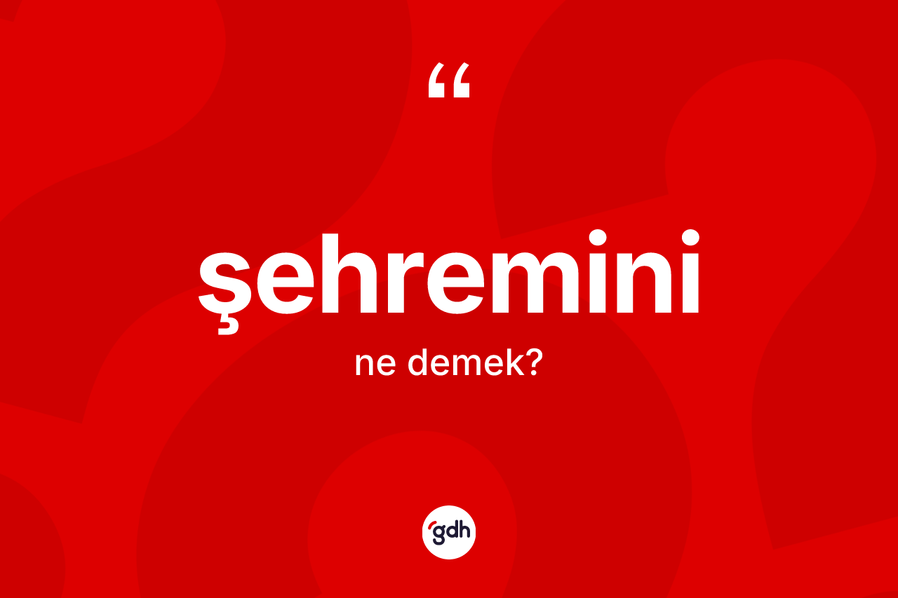 Şehremini ne anlama gelir? Şehremininin TDK'ya göre anlamı nedir?