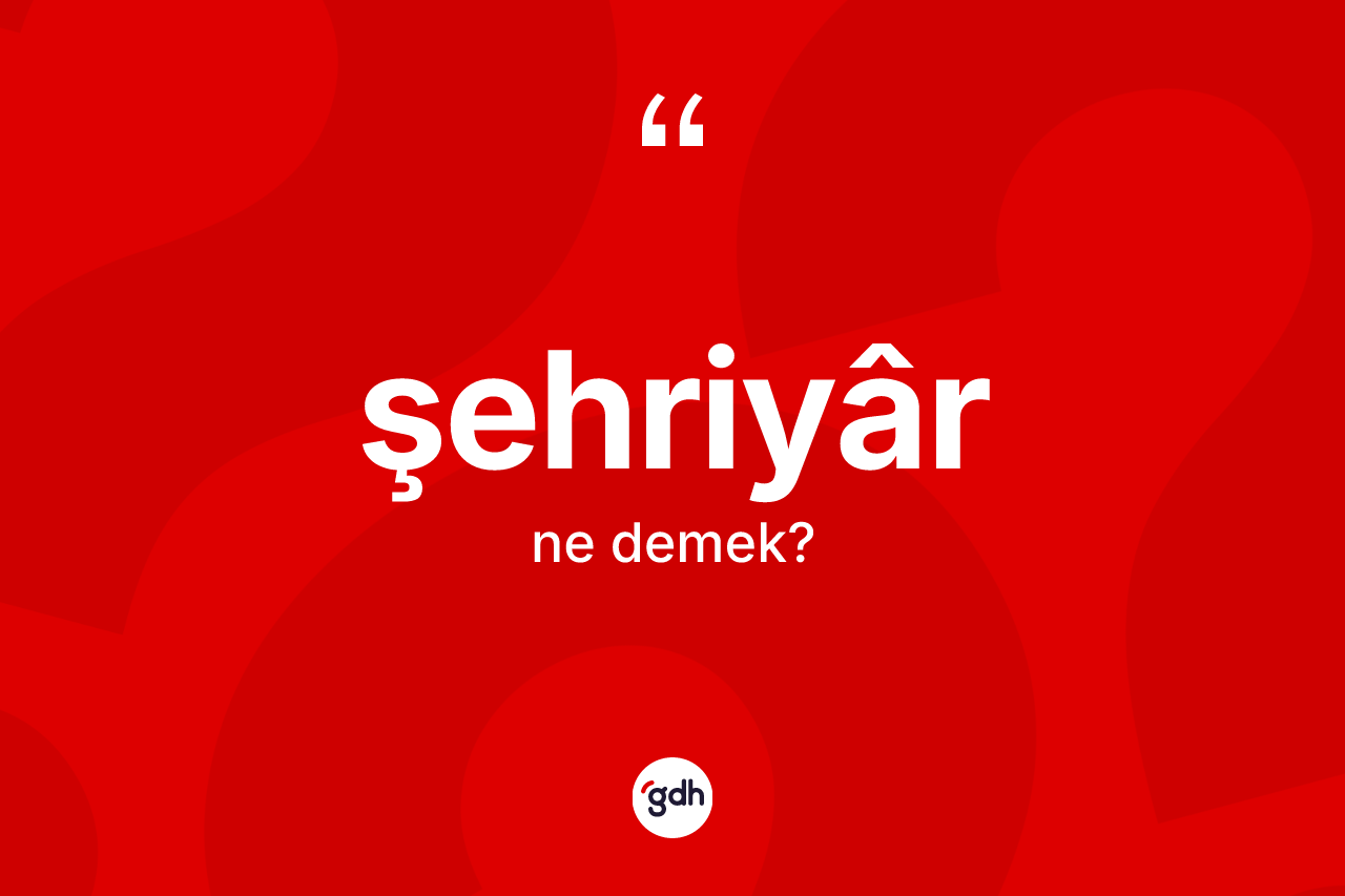 Şehriyâr kelimesi ne anlama gelir? Şehriyârin halk arasındaki kullanımı nasıldır?