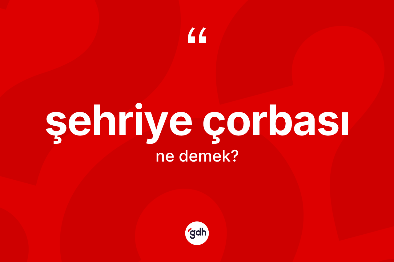 Şehriye çorbası kelimesinin anlamı nedir? Şehriye çorbası kelimesinin TDK'ya göre açıklaması nedir?