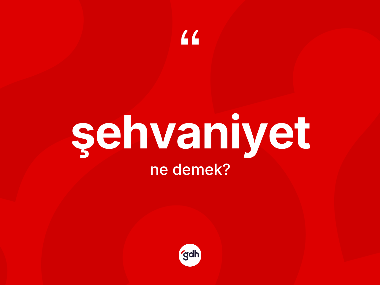 Şehvaniyet kelimesinin tanımı nedir? Şehvaniyetin kısaca tanımı nedir?