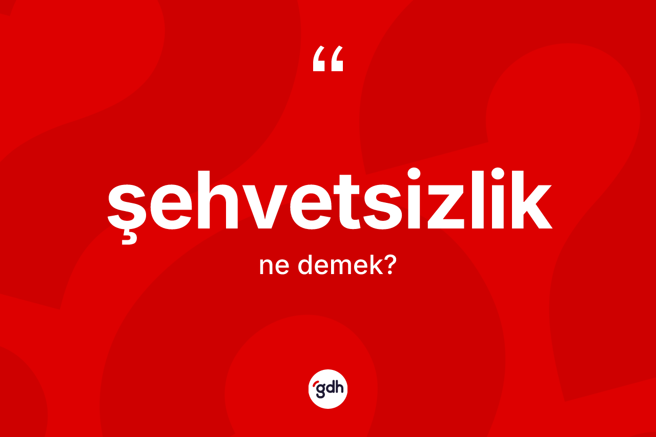 Şehvetsizlik kelimesi ne anlama gelir? Şehvetsizliğin halk arasındaki kullanımı nasıldır?