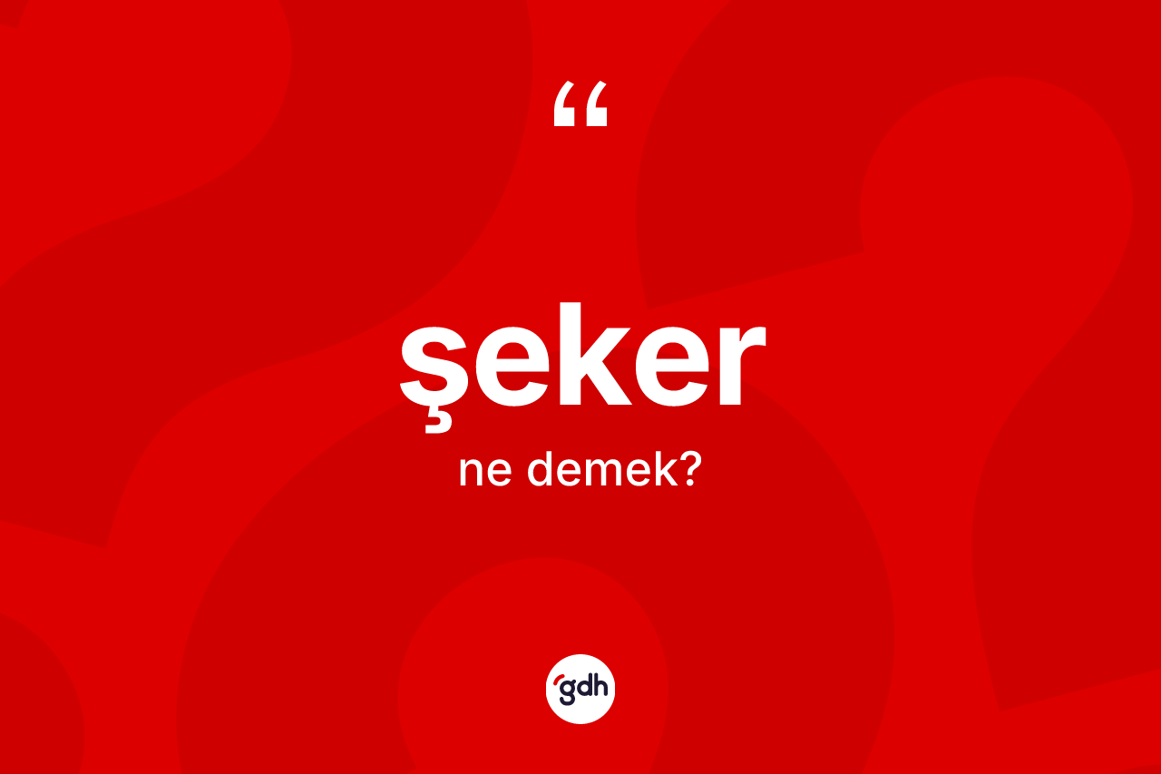 Şeker kelimesinin sözlükteki tanımı nedir? Şeker kelimesinin kaç farklı anlamı var?