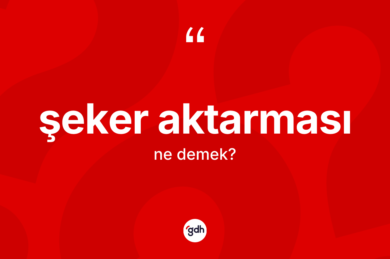 Şeker aktarması nedir? Şeker aktarması kelimesinin TDK'ya göre açıklaması nedir?