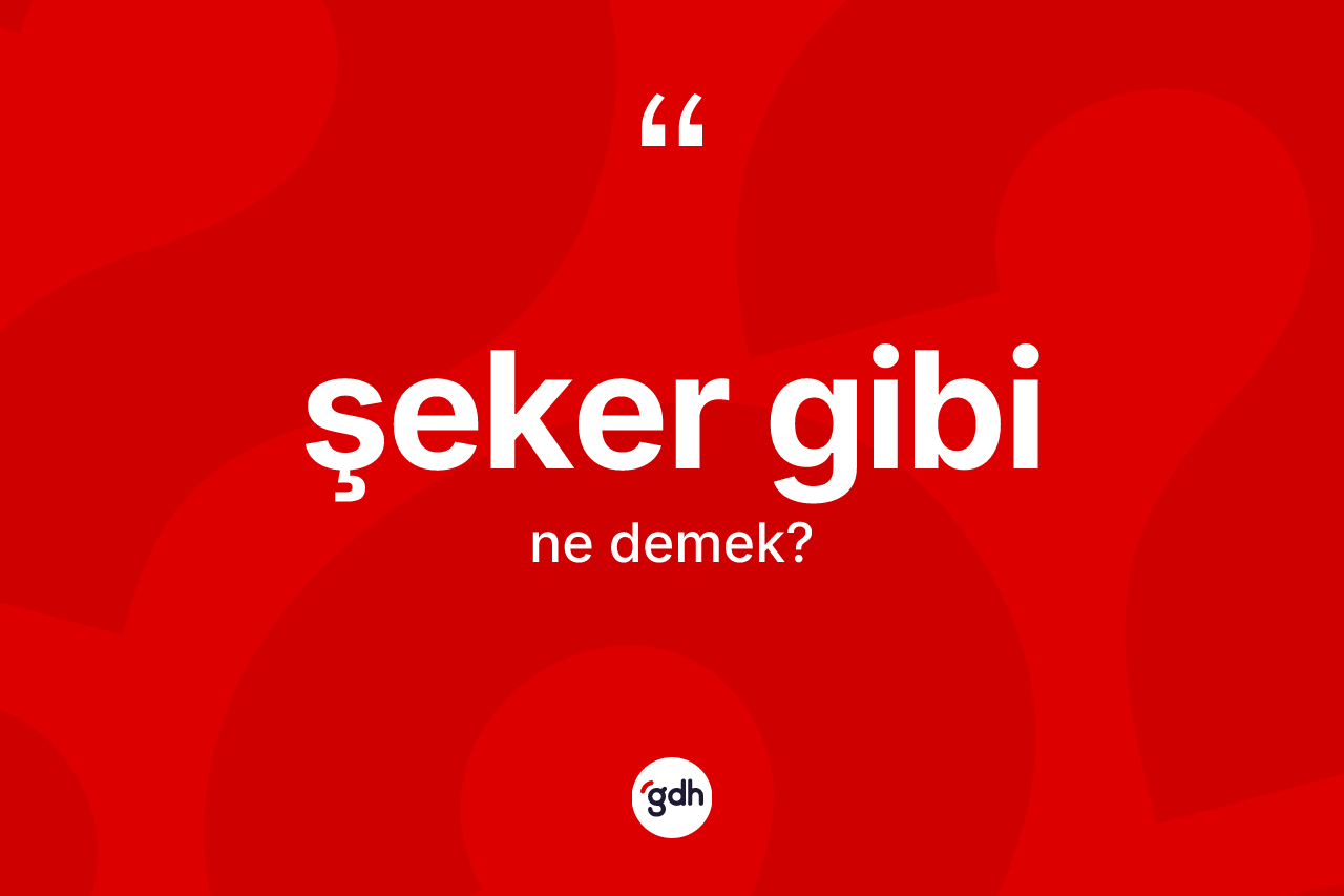 Şeker gibi ifadesinin kısaca tanımı nedir? Şeker gibi sözünün TDK'ya göre anlamı nedir?