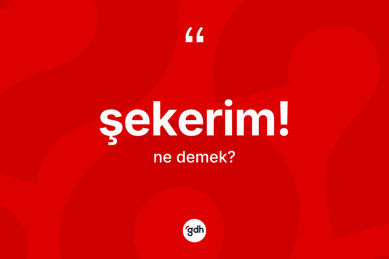 Şekerim! ne anlama gelir? Şekerim! ifadesinin TDK'ya göre açıklaması nedir?