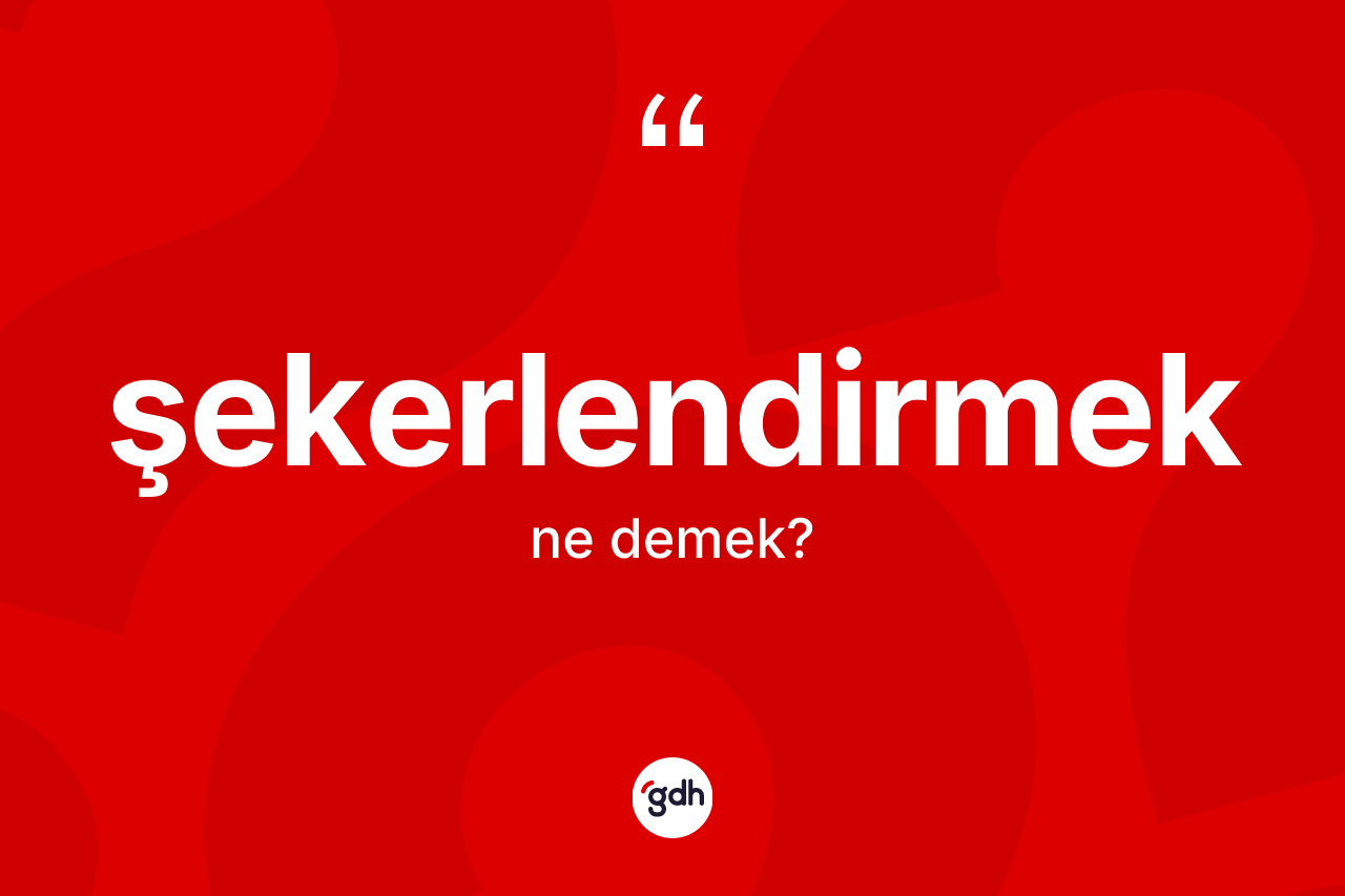 Şekerlendirmek kelimesinin anlamı nedir? Şekerlendirmek kelimesinin TDK anlamı nedir?