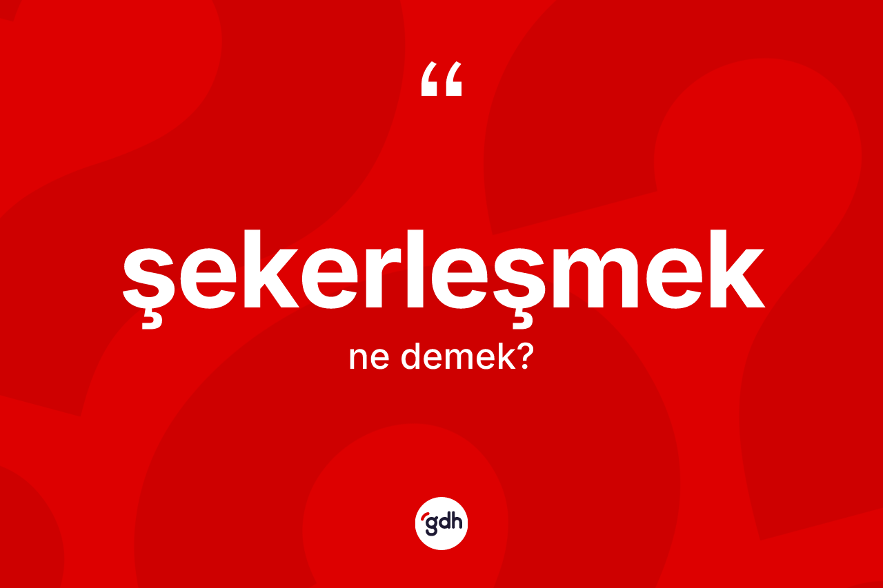 Şekerleşmek ne demek? Şekerleşmeğin kısaca tanımı nedir?