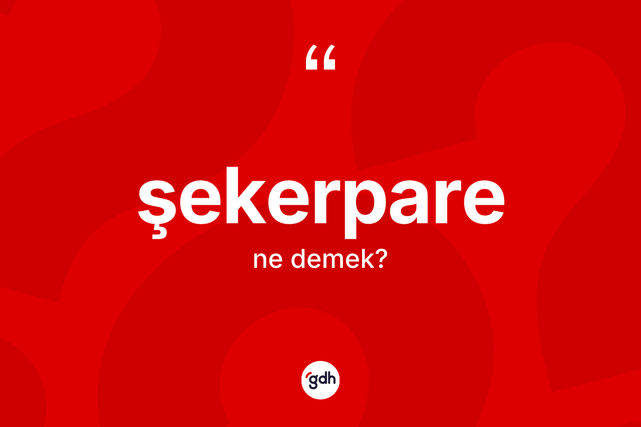 Şekerpare kelimesinin anlamı nedir? Şekerparenin halk arasındaki kullanımı nasıldır?