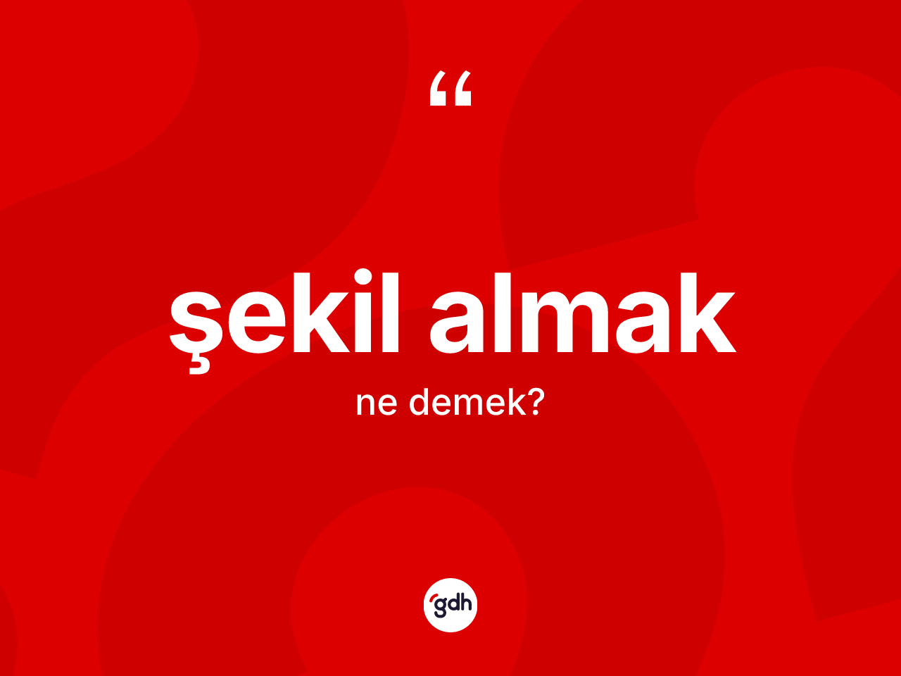 Şekil almak ifadesinin anlamı nedir? Şekil almak ifadesinin sözlük anlamı nedir?