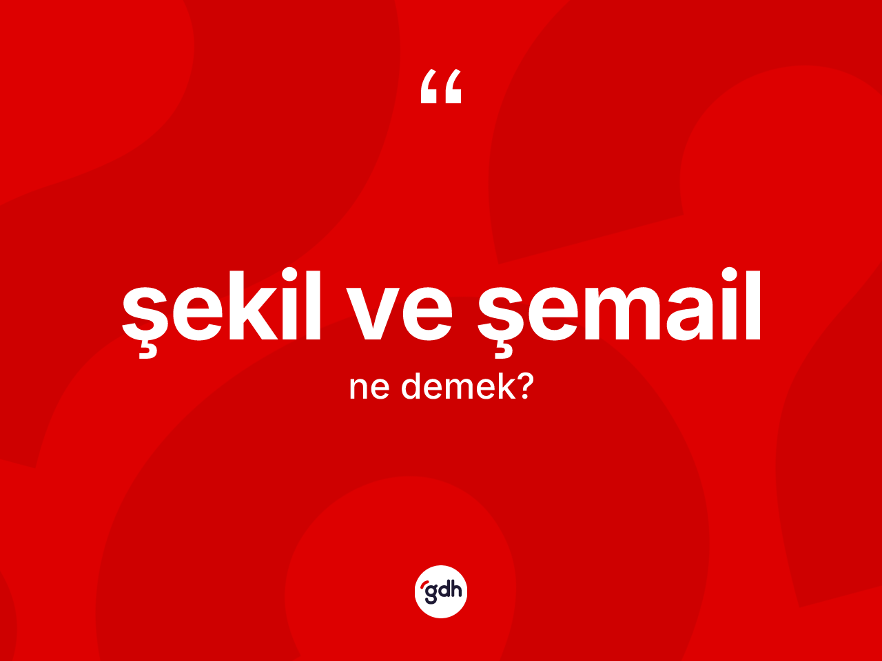 Şekil ve şemail ifadesinin kısaca anlamı nedir? Şekil ve şemail sözü hangi durumlarda kullanılır?
