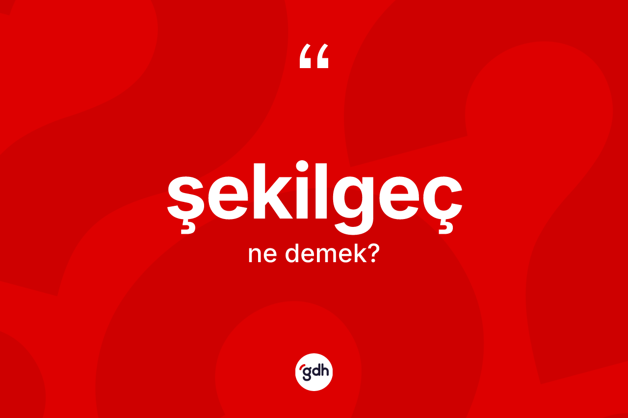 Şekilgeç kelimesinin anlamı nedir? Şekilgeç kelimesinin kaç farklı anlamı var?