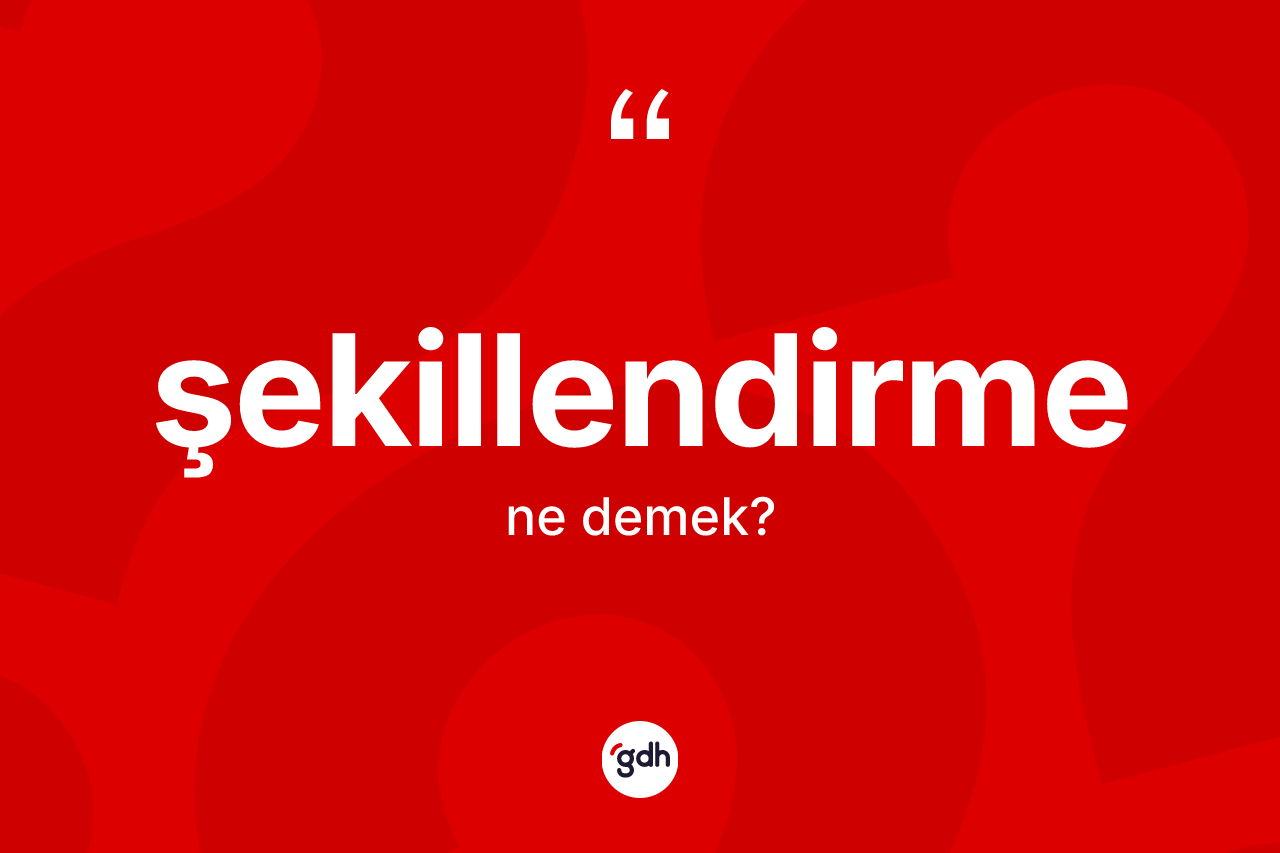 Şekillendirme kelimesi ne anlama gelir? Şekillendirmenin kısaca tanımı nedir?