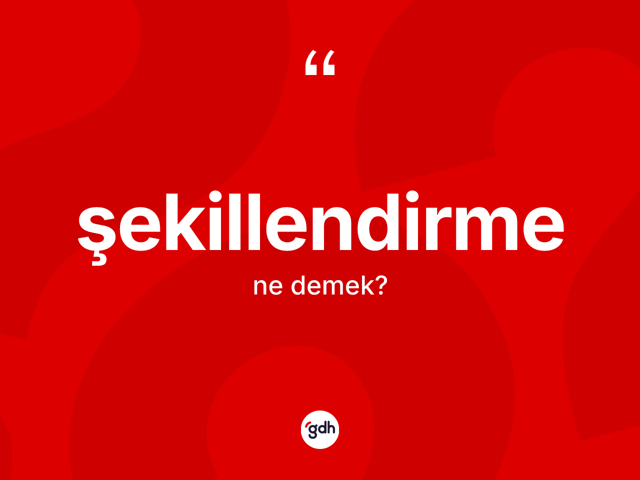 Şekillendirme kelimesi ne anlama gelir? Şekillendirmenin kısaca tanımı nedir?