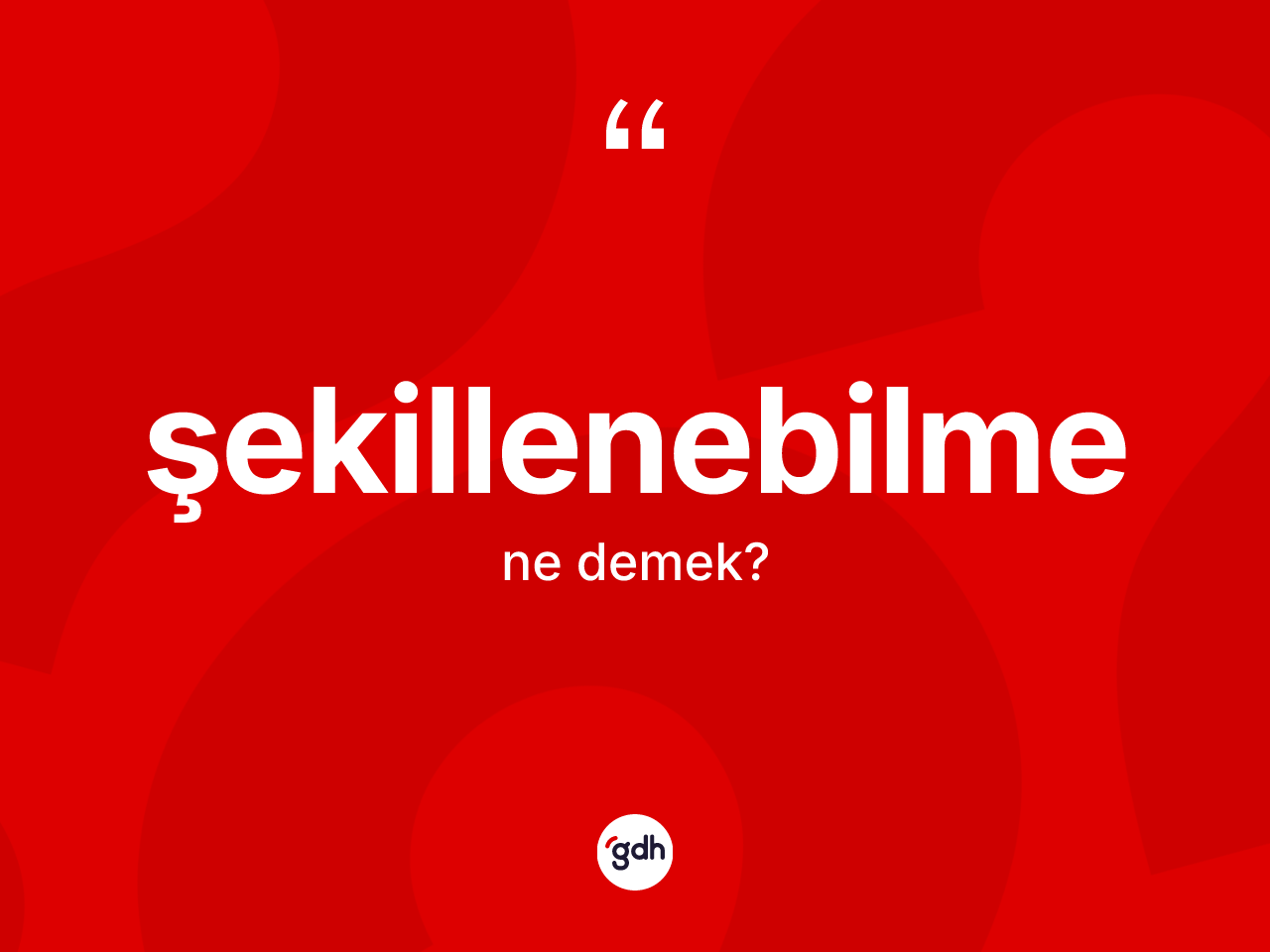 Şekillenebilme kelimesinin anlamı nedir? Şekillenebilme kelimesinin özellikleri nelerdir?