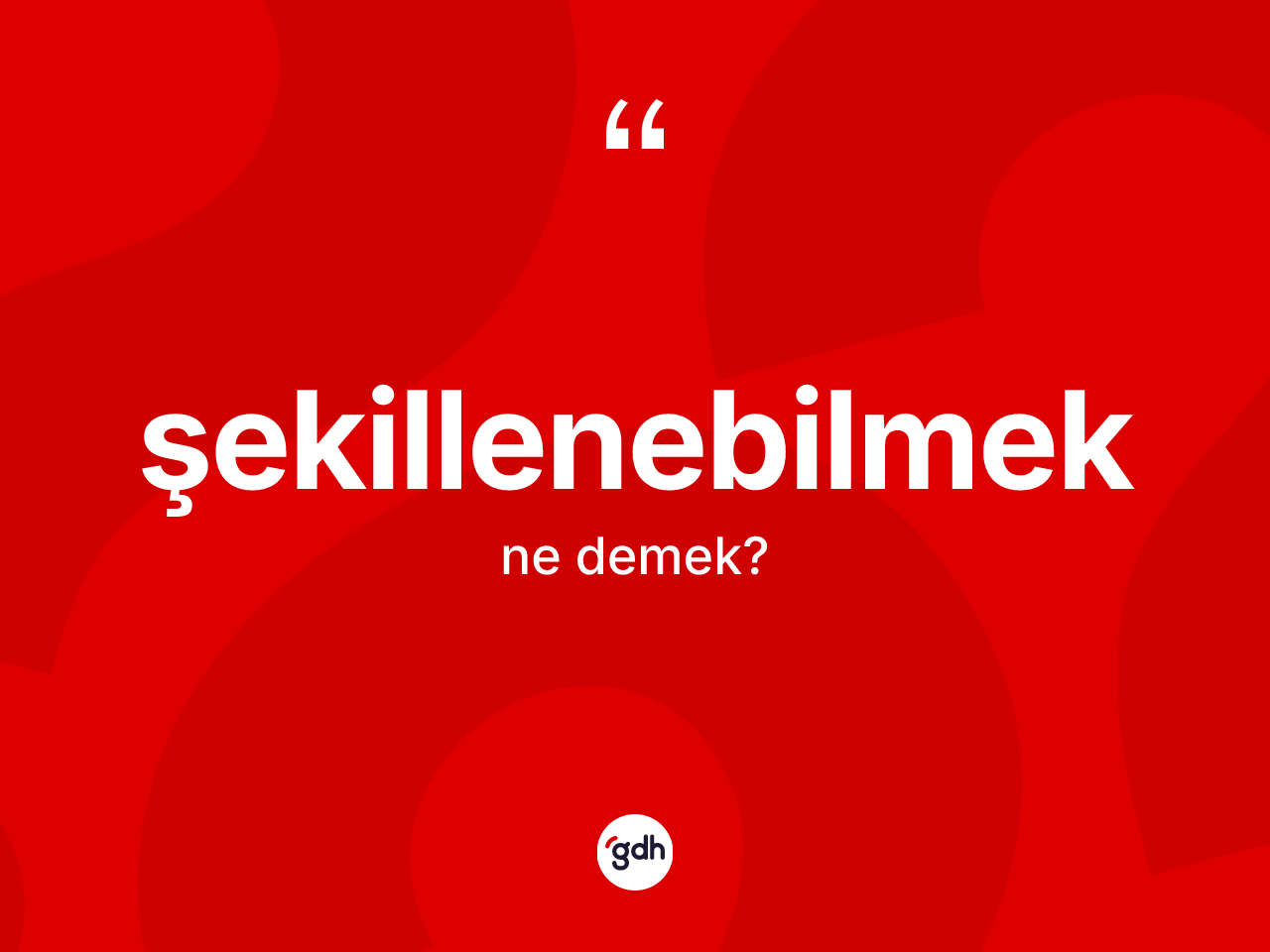 Şekillenebilmek nedir? Şekillenebilmeğin TDK'ya göre anlamı nedir?