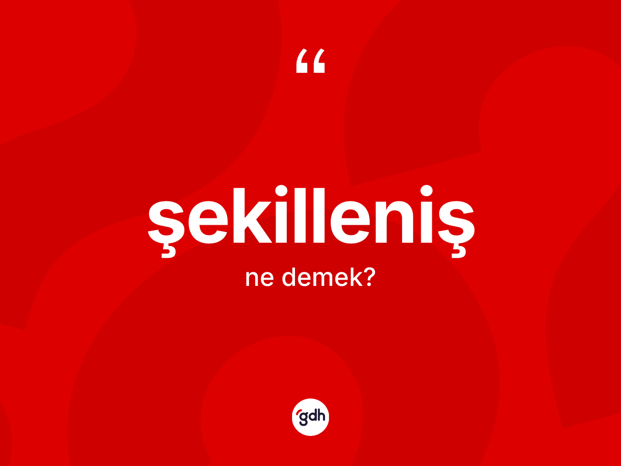Şekilleniş kelimesi ne demek? Şekillenişin halk arasındaki kullanımı nasıldır?