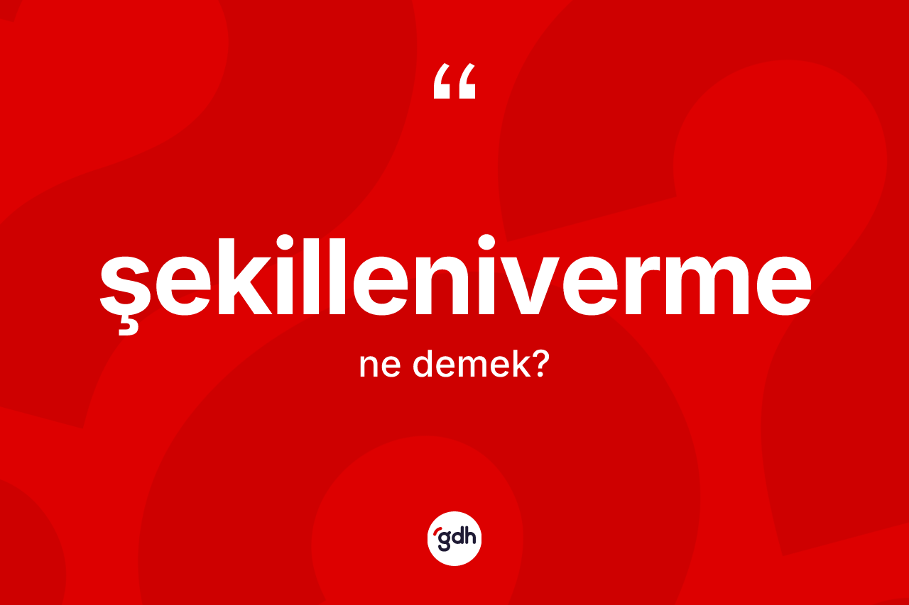 Şekilleniverme kelimesi nedir? Şekillenivermenin TDK'ya göre anlamı nedir?