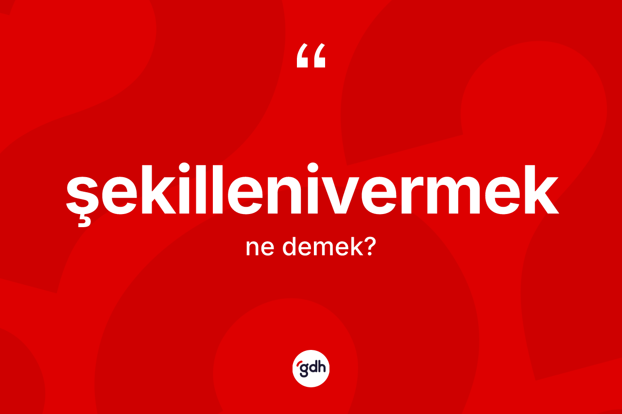 Şekillenivermek kelimesinin tanımı nedir? Şekillenivermeğin halk arasındaki kullanımı nasıldır?