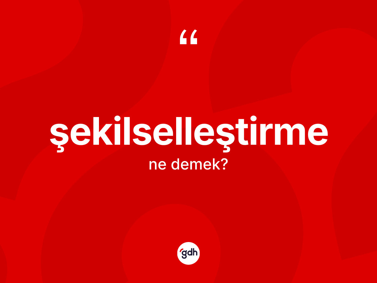 Şekilselleştirme kelimesi ne demek? Şekilselleştirmenin sözlükteki anlamı nedir?